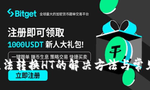  TP钱包无法转换HT的解决方法与常见问题分析