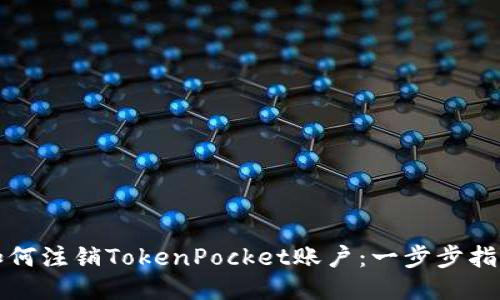 如何注销TokenPocket账户：一步步指南