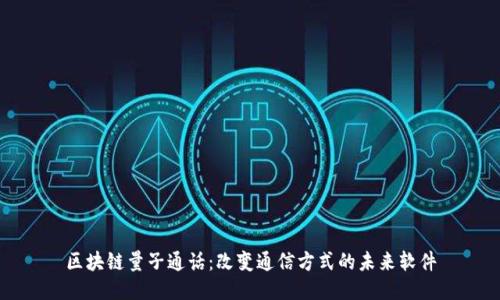 区块链量子通话：改变通信方式的未来软件