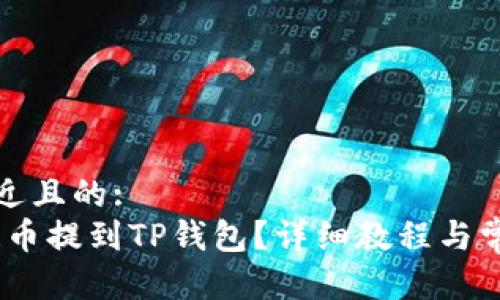 思考一个接近且的:
如何将NEAR币提到TP钱包？详细教程与常见问题解答