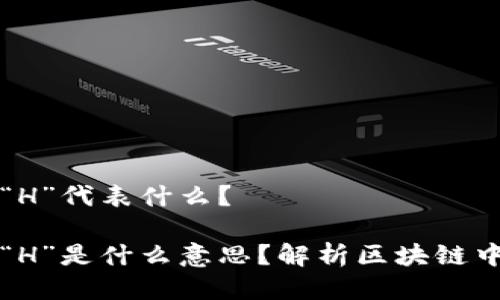 区块链中的“H”代表什么？

区块链中的“H”是什么意思？解析区块链中的关键术语