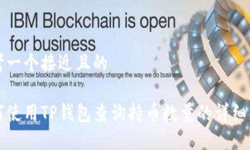 思考一个接近且的

如何使用TP钱包查询持币数量的详细指南