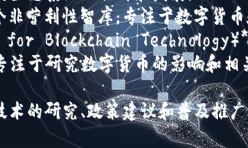 区块链相关的智库在不断发展和演变，以下是一些知名的区块链智库和组织：

1. **区块链研究院** - 如比特大陆和阿里巴巴旗下的区块链相关研究机构。
2. **以太坊基金会** - 关注以太坊生态系统的提升和发展。
3. **Coin Center** - 美国的一个非营利性智库，专注于数字货币和区块链政策的研究。
4. **区块链技术研究所（Institute for Blockchain Technology）** - 关注区块链技术的应用和研究。
5. **全球数字货币研究中心** - 专注于研究数字货币的影响和相关政策。

这些智库的主要任务是推动区块链技术的研究、政策建议和普及推广。