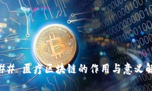 ### 医疗区块链的作用与意义解析