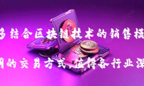 销售区块链是指将区块链技术应用于销售和营销领域，通过其去中心化、透明性和不可篡改的特性来销售流程、提升客户体验和保障数据安全。以下是对“销售区块链”的详细解析。

### 什么是区块链？

区块链是一种分布式账本技术（DLT），它通过加密技术将数据组织在一起，形成一个不断增长的记录链。每一个“块”包含了一组交易记录，然后通过哈希算法与前一个块相连，确保了整个链的完整性和安全性。

### 销售区块链的应用

在销售领域，区块链技术可以被应用于多个方面：

1. **供应链管理**：通过区块链记录每一笔交易，可以大幅提高供应链的透明度，确保商品的来源可追溯。
  
2. **智能合约**：使用区块链上的智能合约能够自动化合同的执行，减少人为操作带来的风险，简化销售流程。

3. **客户数据管理**：区块链可以允许客户对自己的数据进行控制，共享数据时不必担心隐私泄露。

4. **支付和结算**：区块链在支付领域的应用可以降低跨境交易的成本与时间，提高交易效率。

5. **忠诚度和奖励计划**：区块链可以创造更为安全和透明的忠诚度计划，增强客户粘性。

### 销售区块链的优势

1. **透明性**：区块链技术确保所有交易均可追溯，提升了交易的透明度。

2. **安全性**：由于采用加密技术和去中心化的方式，区块链能够提供比传统数据存储方式更高的安全性。

3. **效率**：减少中介环节可以显著提高交易效率，达到更快速的成交。

4. **成本**：去中心化可以减少传统交易中出现的费用，从而降低销售成本。

### 实际案例

许多企业已开始在销售领域探索区块链技术的应用。例如，某大型产业集团通过区块链技术跟踪产品的生产与销售过程，确保消费的每一环节都记录在案，客户可以通过扫描二维码查看产品的完整信息。

### 销售区块链的未来发展

随着区块链技术的不断成熟，预计将在销售领域产生更为深远的影响。未来可能涌现出更多结合区块链技术的销售模式和创新应用。

总之，销售区块链不仅是技术的进步，更是商业模式的转型，它为企业提供了更高效、更透明的交易方式，值得各行业深入研究和使用。