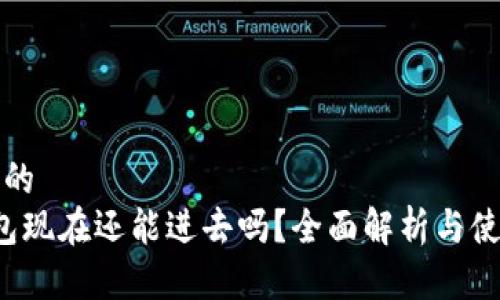 接近且的  
t p钱包现在还能进去吗？全面解析与使用指南