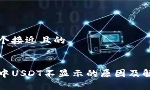 思考一个接近且的


TP钱包中USDT不显示的原因及解决方案