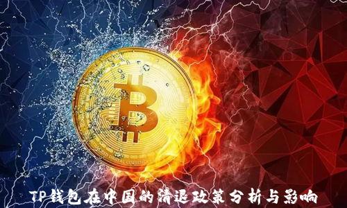
TP钱包在中国的清退政策分析与影响