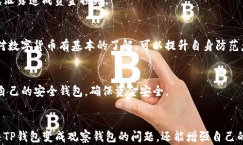 
  TP钱包变成观察钱包该怎么办 / 

关键词：
 guanjianci TP钱包, 观察钱包, 数字货币, 钱包修复 /guanjianci 

内容主体大纲：

1. 引言
   - 介绍TP钱包及其功能
   - 观察钱包的定义和用途

2. TP钱包变成观察钱包的原因
   - 软件故障
   - 用户操作失误
   - 账户安全设置

3. 如何检查和确认钱包状态
   - 确认地址和链
   - 检查钱包连接
   - 备份和恢复钱包的重要性

4. 修复TP钱包的方法
   - 重新连接网络
   - 重新导入钱包
   - 更新TP钱包应用

5. 使用观察钱包的注意事项
   - 安全性分析
   - 可能的交易限制
   - 隐私保护风险

6. 预防TP钱包变成观察钱包的方法
   - 定期检查钱包状态
   - 安装正品软件
   - 注意安全防护措施

7. 常见问题解答
   - 为何我的TP钱包变成观察钱包?
   - 如何判断我的钱包是否安全?
   - 我能否找回我的资产?
   - TP钱包的备份如何进行?
   - 如何避免观察钱包的风险?
   - 有哪些安全的数字钱包推荐?

8. 结论
   - 总结TP钱包与观察钱包的异同
   - 提升对数字货币钱包的理解

---

### 引言
TP钱包是一个广泛使用的数字货币钱包，因其用户友好的界面和丰富的功能而受到用户的青睐。然而，有时候用户会遇到TP钱包变成观察钱包的情况。这种情况下，用户可能会感到困惑和担忧，尤其是在涉及资产安全时。本文旨在帮助用户理解这一现象的原因和解决方法。

### TP钱包变成观察钱包的原因
#### 软件故障
软件故障是导致TP钱包变成观察钱包的常见原因之一。无论是由于更新不兼容还是软件本身的bug，都可能导致钱包的不同功能出现异常。此时，用户应该首先确认自己使用的软件版本是否为最新版本，并查看是否存在类似问题的报道。

#### 用户操作失误
用户在使用TP钱包时，有时因为操作不当也会导致钱包状态异常。例如，在导入私钥时，如果输入错误或者选择了错误的链，也可能造成钱包变为观察状态。此时，需要查阅使用说明或寻求帮助，以确保正确操作。

#### 账户安全设置
在某些情况下，安全设置过于严格也可能导致TP钱包变为观察钱包。例如，用户如果打开了某些隐私设置，可能会限制钱包的一部分功能，导致其只能在观察状态下运行。因此，用户应定期检查账户的安全设置，确保没有误操作。

### 如何检查和确认钱包状态
#### 确认地址和链
首先，用户需要确认钱包中导入的地址和链是正确的。检查输入的地址是否与指定的钱包地址一致，以及选择的链是否匹配。这些基本的确认步骤可以帮助用户迅速判断问题所在。

#### 检查钱包连接
另一种可能的原因是网络连接问题。用户需要确保设备有稳定的网络连接，并尝试重新连接。可以通过测试其他应用程序来确保网络正常。毕竟，很多时候，钱包的状态与网络连接密不可分。

#### 备份和恢复钱包的重要性
无论用户选择哪种有助于恢复钱包的方法，备份都是必不可少的。用户应定期备份其钱包信息，以便在出现意外情况时能够及时恢复。备份不仅可以防止因软件故障而导致的资金损失，还能增强用户对资产的安全感。

### 修复TP钱包的方法
#### 重新连接网络
简单的网络问题往往是用户遇到的第一个障碍，因此，重新连接网络是一种有效的初步解决方案。用户可以尝试断开连接后再重新连接，并打开TP钱包，看看问题是否得到解决。

#### 重新导入钱包
如果上述方法没有解决问题，用户可以尝试将钱包重新导入。根据提示，用户需要输入之前的助记词或私钥。确保这些信息是安全的，并在导入后检查钱包状态。

#### 更新TP钱包应用
如果TP钱包的版本较旧，用户还应该考虑更新应用。开发团队会定期推出版本更新，以修复已知问题和提升性能。访问TP钱包的官方网站，确保下载最新版本，不仅可以增强用户的使用体验，还能提高安全性。

### 使用观察钱包的注意事项
#### 安全性分析
观察钱包通常只提供查看余额等基本功能，而没有进行交易的权限。因此，在资金管理上，使用观察钱包的安全性较低。用户在使用观察钱包时，需特别关注其安全设置和相关的信息。

#### 可能的交易限制
由于观察钱包的本质限制，用户在交易时可能会遇到速度慢或无法完成交易的问题。这是因为观察钱包仅允许访问特定的数据，而无法直接与区块链进行交互。因此，用户需权衡是否使用此种形式的钱包。

#### 隐私保护风险
观察钱包虽然方便，但在信息透明度上存在一定的风险。用户的交易记录和资金流动在网络上更加明确，可能遭到恶意模仿和攻击。因此，用户使用观察钱包时，需对隐私保护保持警惕。

### 预防TP钱包变成观察钱包的方法
#### 定期检查钱包状态
为了避免TP钱包变成观察钱包的尴尬情况，用户需要定期检查钱包的状态和设置。确保所有功能正常工作，并及时发现潜在问题。

#### 安装正品软件
用户有必要确保下载和安装来自官方渠道的软件，避免安装来源不明的程序。通过这样的方法，可以大大降低因病毒或恶意软件导致钱包状态异常的风险。

#### 注意安全防护措施
使用数字货币钱包的用户应时刻保持警惕，使用较强的密码并启用两步验证等安全防护措施，以增强账户的安全性。定期更改密码也是一种有效的防护方法。

### 常见问题解答
#### 为何我的TP钱包变成观察钱包?
造成TP钱包变成观察钱包的原因有多种，包括软件故障、用户操作失误及账户安全设置等。用户应根据本文提供的方法逐一排查，找到具体的原因，并及时修复。

#### 如何判断我的钱包是否安全?
用户可以通过检查钱包的更新记录和网络评价来判断其安全性。此外，定期查看自己的交易记录和账户设置，确保没有异常活动，也是保持钱包安全的重要方法。

#### 我能否找回我的资产?
如果用户不小心将钱包状态更改为观察钱包，只要备份数据完整，仍然可以通过导入私钥或助记词的方式找回资产。保持清晰的备份记录是绝对必要的。

#### TP钱包的备份如何进行?
TP钱包的备份可以通过导出助记词或私钥的方式进行。用户在备份时，一定要将这些信息保存在安全的地方，避免遗失或泄露造成资金损失。

#### 如何避免观察钱包的风险?
用户可以通过定期检查账户状态、确保下载正规软件以及注意安全防护措施等方式，预防钱包变为观察钱包。此外，确保对数字货币有基本的了解，可以提升自身防范意识。

#### 有哪些安全的数字钱包推荐?
除了TP钱包，市面上还有许多知名的数字钱包，如本地钱包和硬件钱包等。用户应根据各自的需求和使用习惯，选择适合自己的安全钱包，确保资金安全。

### 结论
TP钱包与观察钱包之间存在多方面的差异，用户应理解它们的目的与功能。通过本文所述的方式，用户不仅可以有效解决TP钱包变成观察钱包的问题，还能增强自己的数字资产管理能力。在数字货币日益普及的今天，了解钱包的使用与保护知识显得尤为重要，给予自己更多的安全保障。