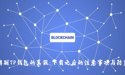 如何辨别TP钱包的真假：下载之后的注意事项与防范技巧