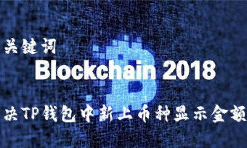 思考和关键词

  
如何解决TP钱包中新上币种显示金额的问题