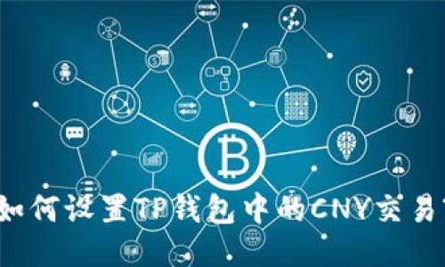 如何设置TP钱包中的CNY交易?