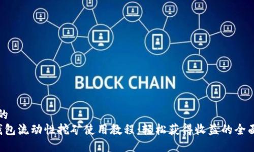 思考的
T P钱包流动性挖矿使用教程：轻松获得收益的全面指南