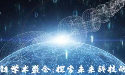 
区块链学术盛会：探索未来科技的前沿