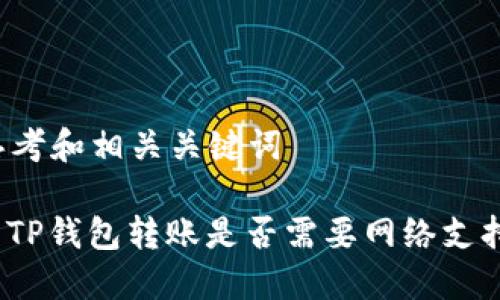 思考和相关关键词

: TP钱包转账是否需要网络支持？