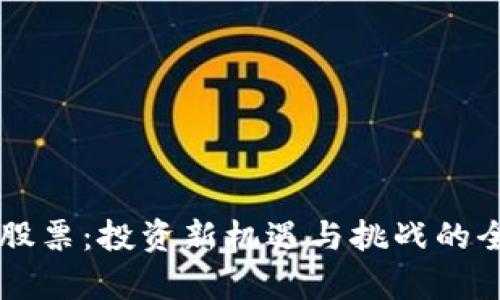 区块链股票：投资新机遇与挑战的全面解析