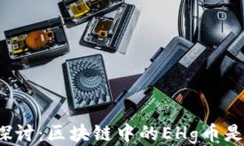 
深入探讨：区块链中的EHg币是什么？
