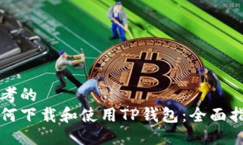 思考的
如何下载和使用TP钱包：全面指南