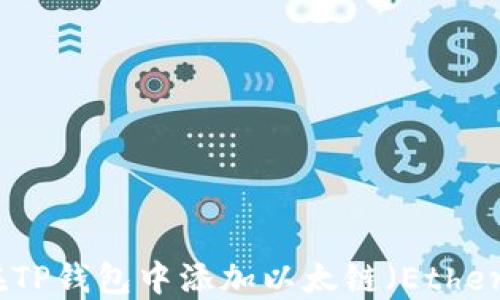 
如何在TP钱包中添加以太链（Ethereum）