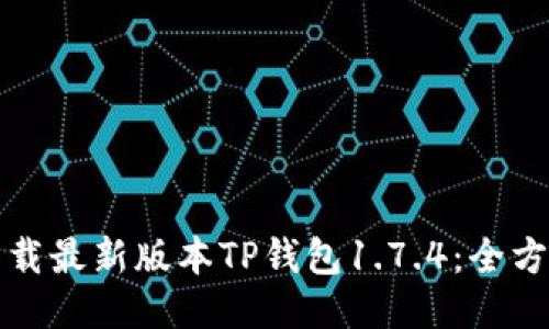 如何下载最新版本TP钱包1.7.4：全方位指南