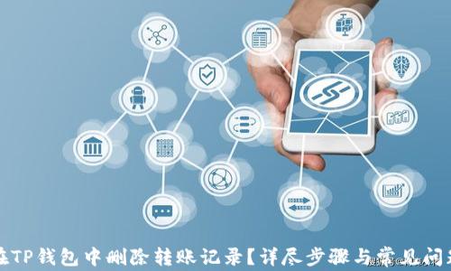 
如何在TP钱包中删除转账记录？详尽步骤与常见问题解答